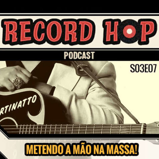 Record Hop Podcast Episódio 26: Metendo a mão na massa!