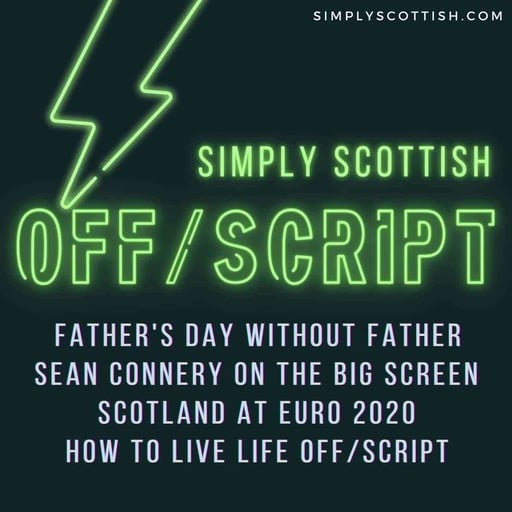 Episode 71: Off/Script: Father's Day, Sean Connery, Scotland at EURO 2020, and More