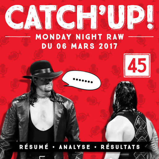 Catch'up! #45 : Raw du 06 Mars 2017