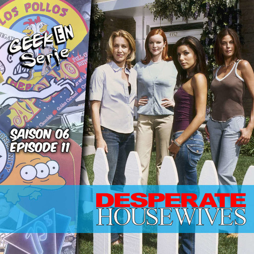 Geek en série 6x11: Desperate Housewives