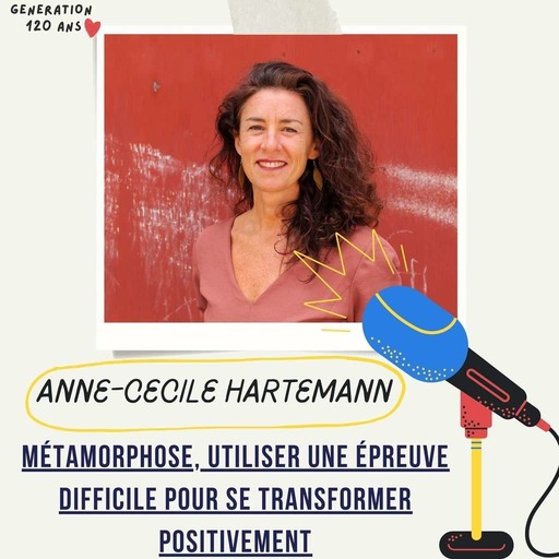 #18 - Anne-Cecile Hartemann - Métamorphose, utiliser une épreuve difficile pour se transformer positivement et mieux se connaître