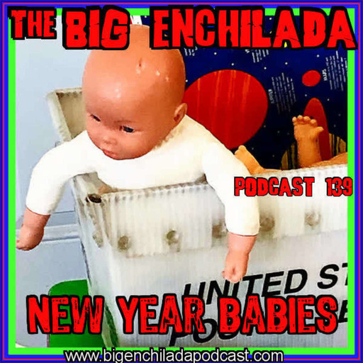 BIG ENCHILADA 139: New Year Babies