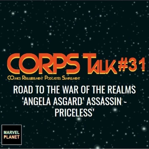 CORPS Talk #31 'Road to War of the Realms - Angela Asgard's Assassin - Priceless'