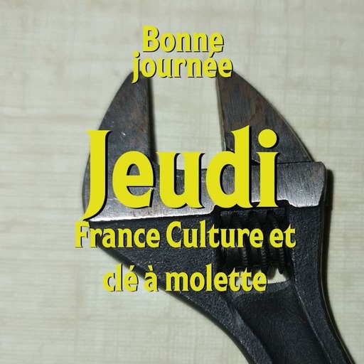 S02E04 - Jeudi : France Culture et clé à molette