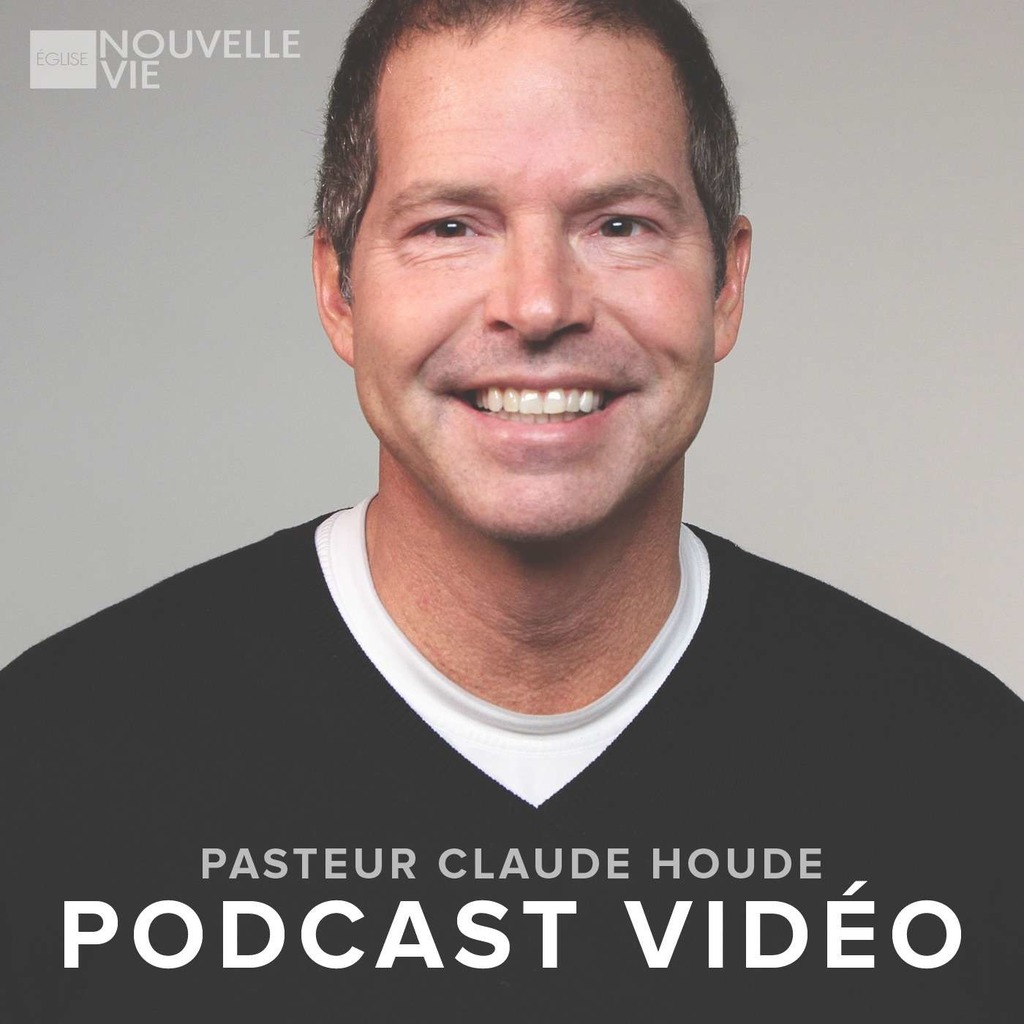 Église Nouvelle Vie : Pasteur Claude Houde / Podcast Vidéo