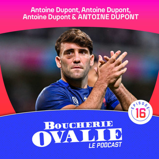 Episode 16 - Antoine Dupont, Antoine Dupont, Antoine Dupont & ANTOINE DUPONT