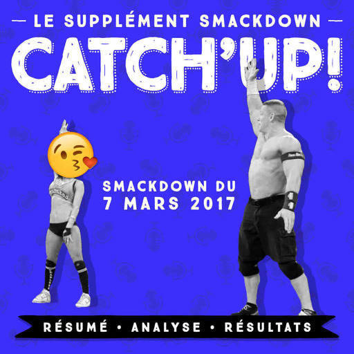 Catch'up : Le Supplément Smackdown du 7 mars 2017