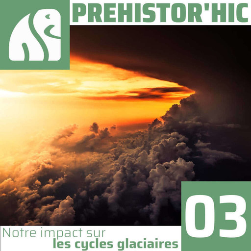 Prehistor'hic #03: Notre impact sur les cycles glaciaires