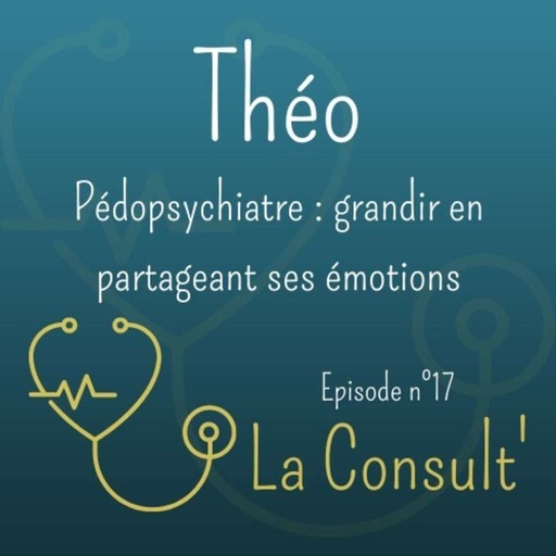 17 - Théo, pédopsychiatre : grandir en partageant ses émotions