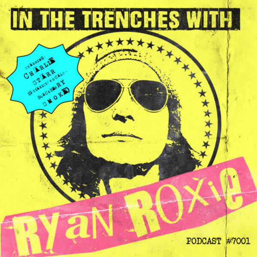 In the Trenches With Ryan Roxie - Episode #7001: Charlie Starr (Blackberry Smoke) presented by ROCK TALK WITH MITCH LAFON