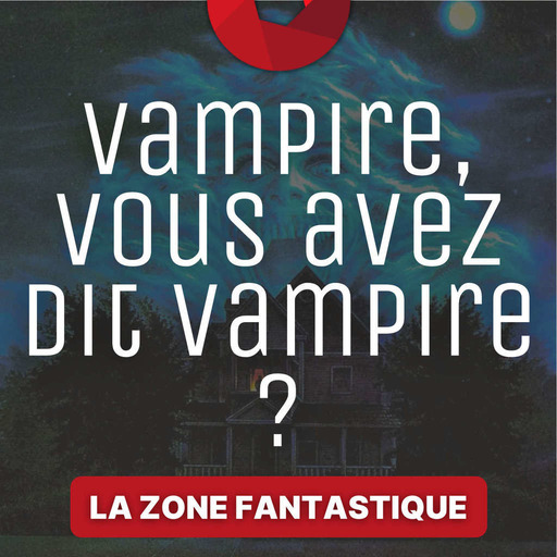  La Zone Fantastique - Épisode 3 : Vampire, vous avez dit vampire ?