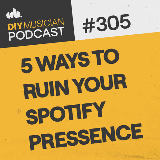 #305: 5 Ways to Ruin Your Spotify Presence