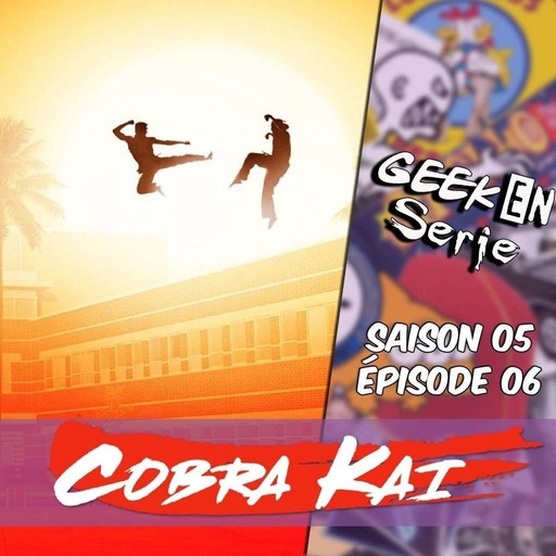 Geek en série 5x06 : Cobra Kai