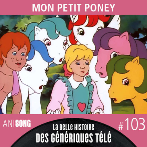 La Belle Histoire des Génériques Télé #103 | Mon petit poney
