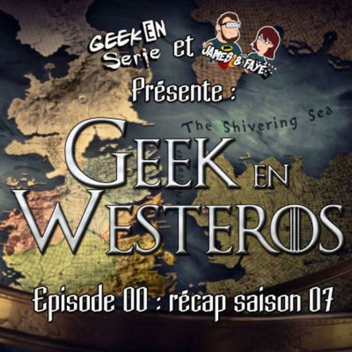 Geek en Westeros Episode 00 : récap saison 07
