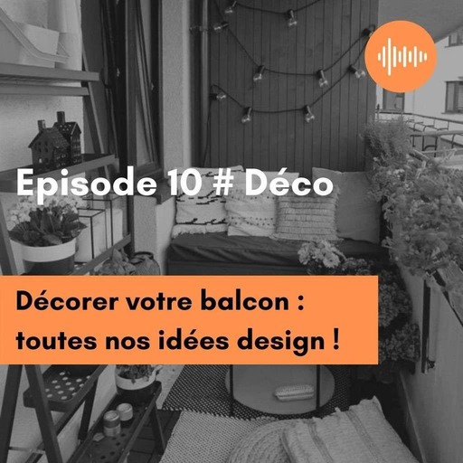 Podcast 10 Déco // : Nos idées pour décorer un balcon ou une terrasse