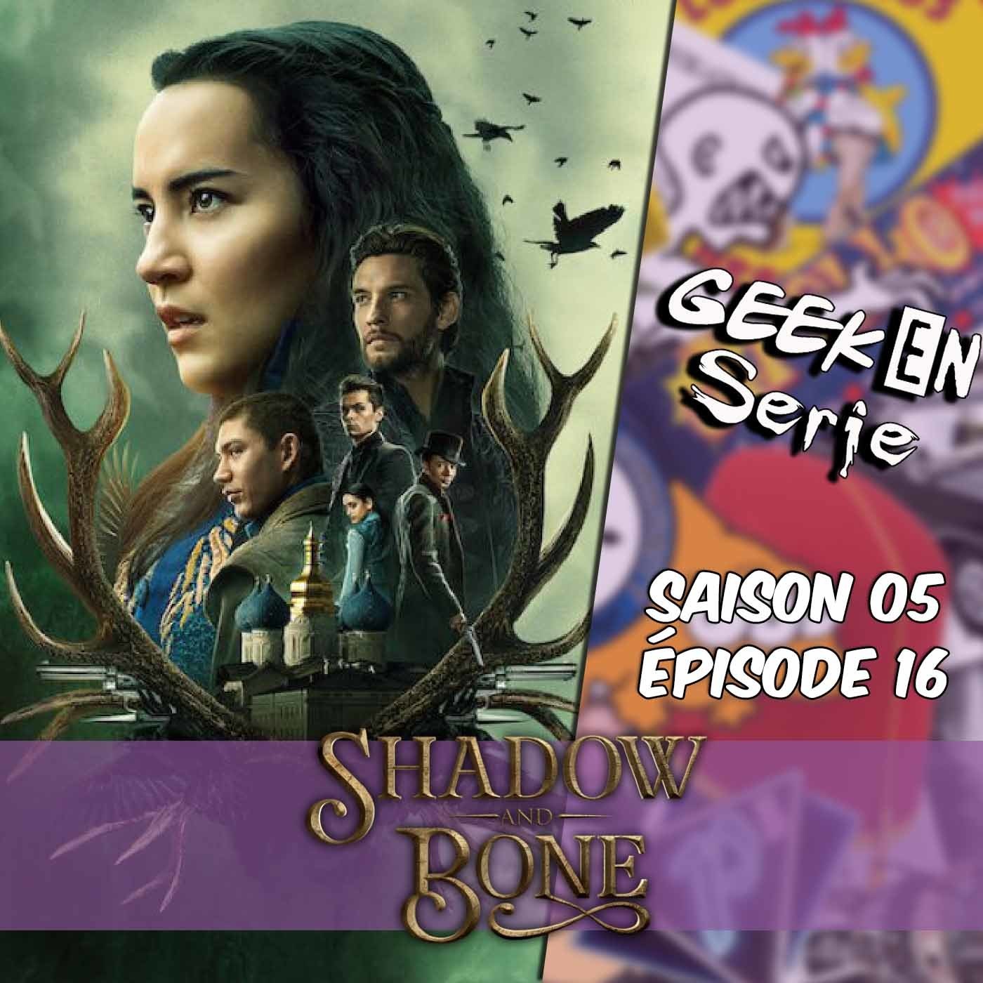 Geek en série 5x16 : Shadow and Bone