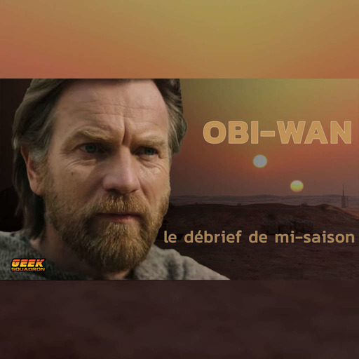 Geek Squadron Series - Obi-Wan Kenobi : le débrief de mi-saison