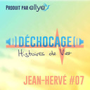 Déchocage #07 : Jean-Hervé (2/3)