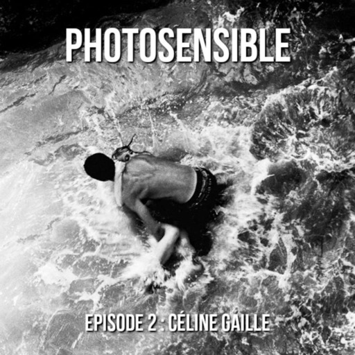 Episode #02 - Céline Gaille, Partie 1 : Le voyage vers la photographie