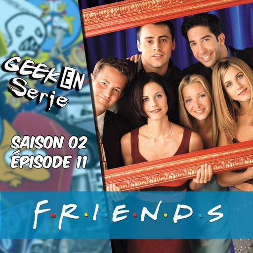 Geek en série 2x11 : Friends
