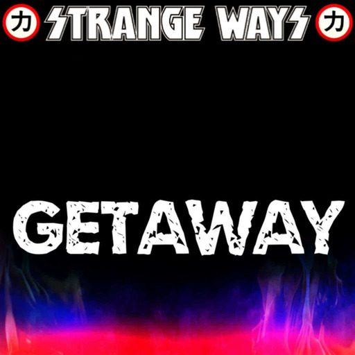 STRANGE WAYS Podcast - Getaway