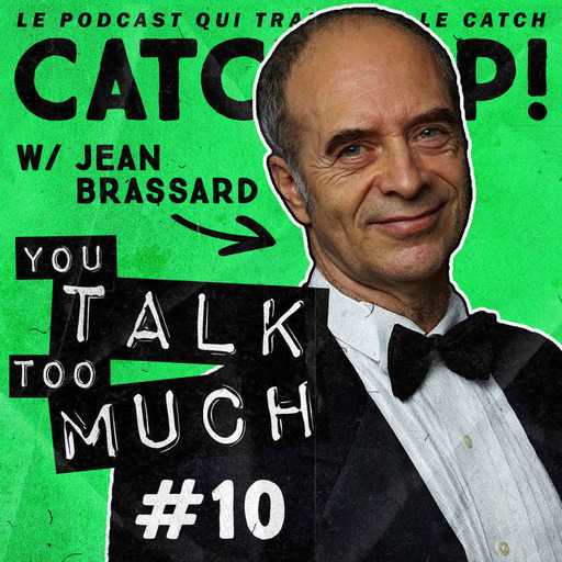Catch'up! YOU TALK TOO MUCH #10 w/ Jean Brassard