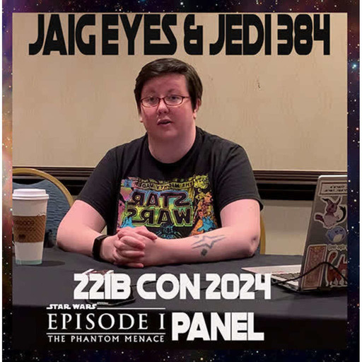Jaig Eyes & Jedi 384 – 2024 221B-Con Phantom Menace Panel