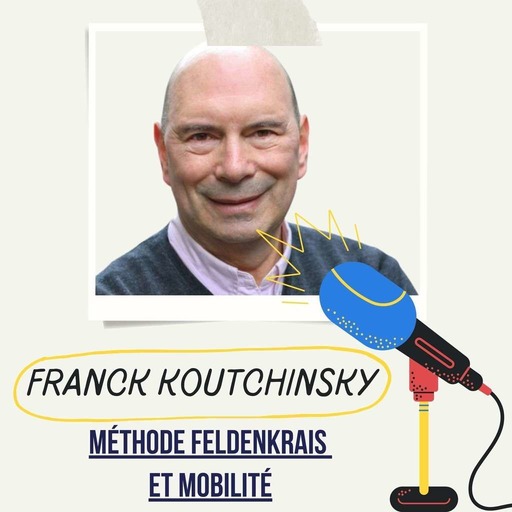 #3 - Methode Feldenkrais, la méthode douce et efficace pour améliorer sa mobilité de façon durable et soulager les douleurs - Franck Koutchinsky