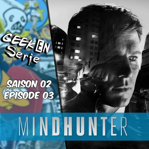 Geek en série 2x03 : Mindhunter