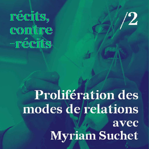Episode /2 - Prolifération des modes de relations avec Myriam Suchet