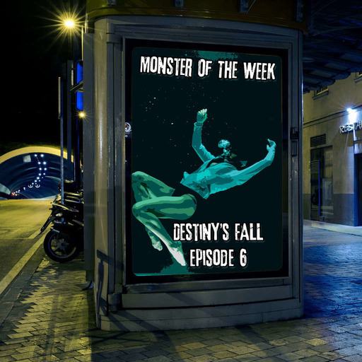 Monster of the Week – Destiny’s Fall – Episode 06