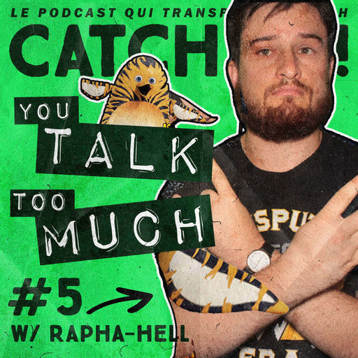 Catch'up! YOU TALK TOO MUCH #5 w/ Rapha-Hell