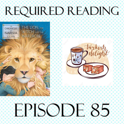 Episode 85: The Lion, The Witch, and The Wardrobe