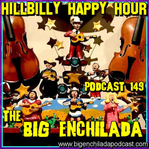 BIG ENCHILADA 149: Hillbilly Happy Hour
