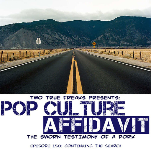Pop Culture Affidavit Episode 150:  Continuing the Search