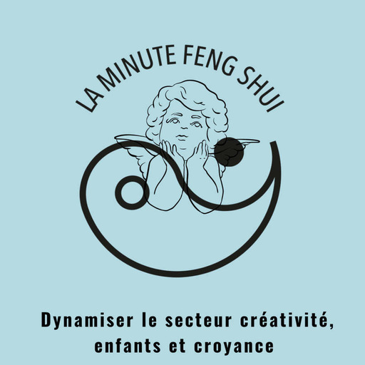 La Minute Feng Shui - Secteur créativité, enfants, croyances infantiles