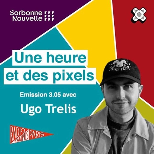 Une heure et des pixels 3.05 - Avec Ugo Trelis