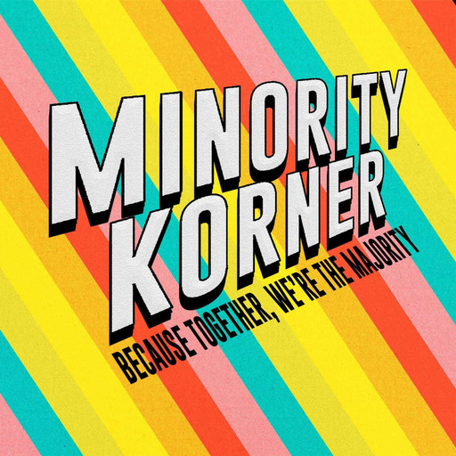 MK349: What Minority Korner Means to me (What this show has meant, favorite moments, takeaways and hopes for the future)