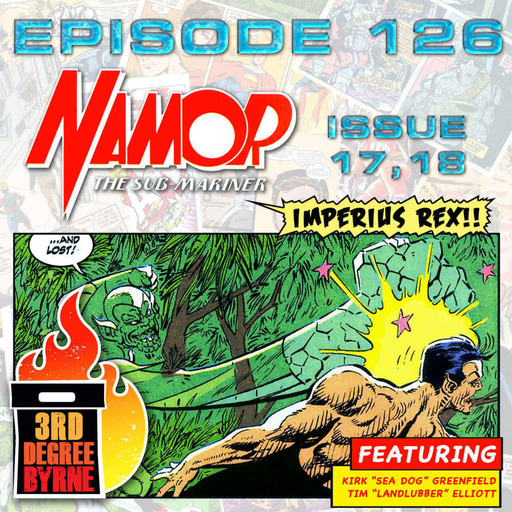 3rd Degree Byrne Episode 126: Namor the Sub-Mariner #17 & 18