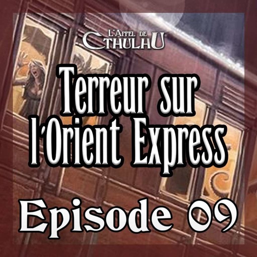 L'Appel de Cthulhu - Terreur sur l'Orient Express - Episode 09
