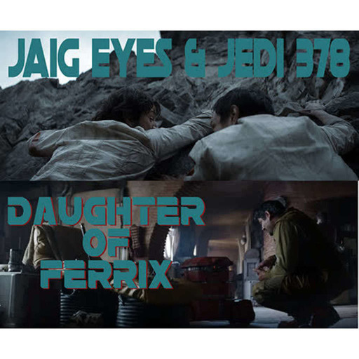 Jaig Eyes & Jedi 378 – Daughter Of Ferrix