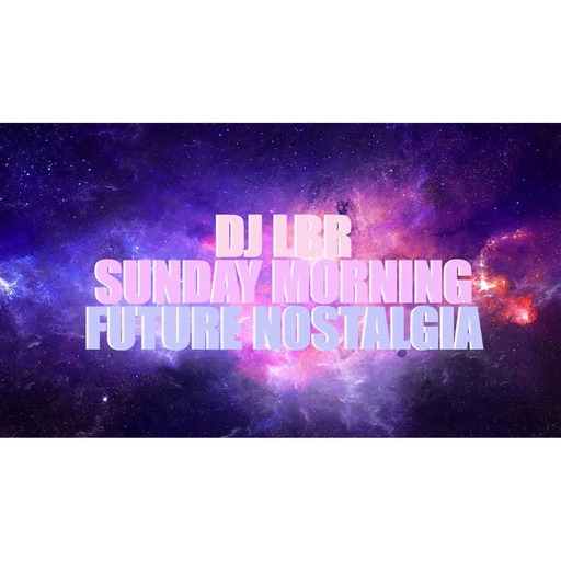 SUNDAY MORNING DJ LBR FUTURE NOSTALGIA