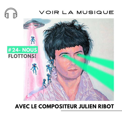 #24-Nous Flottons!- Voir la musique avec le compositeur et artiste visuel Julien Ribot