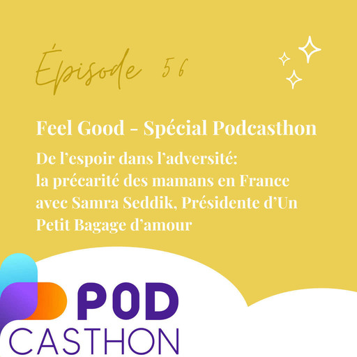 56. Spécial Podcasthon: De l’espoir dans l’adversité:  la précarité des mamans en France avec Samra Seddik, Présidente d’Un Petit Bagage d’amour