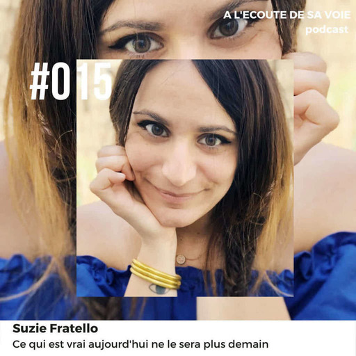 #015 Suzie Fratello - Ce qui est vrai aujourd'hui ne le sera plus demain