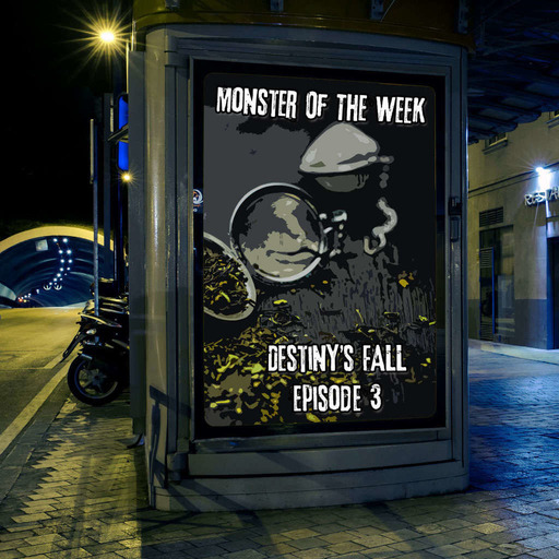 Monster of the Week – Destiny’s Fall – Episode 03