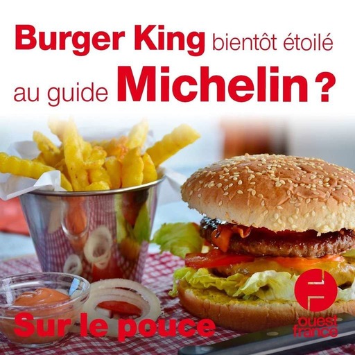 6 octobre 2020 - Burger King bientôt étoilé au guide Michelin ? - Sur le pouce