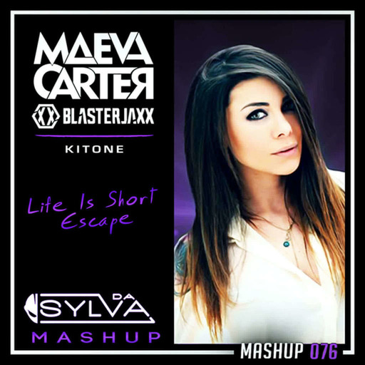 Maeva Carter vs Blasterjaxx vs Kitone - Life Is Short Escape (Da Sylva mashup)