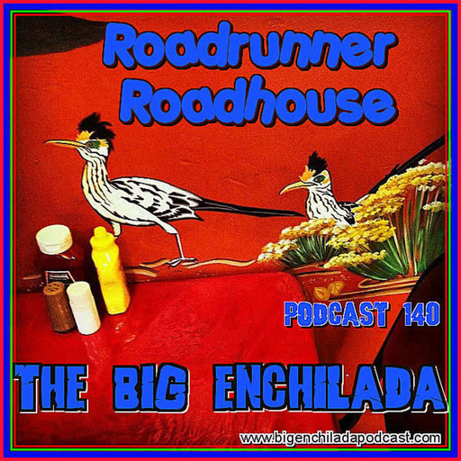 BIG ENCHILADA 140: Roadrunner Roadhouse